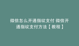 微信怎么开通指纹支付 微信开通指纹支付方法【教程】
