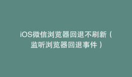 iOS微信浏览器回退不刷新（监听浏览器回退事件）