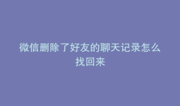 微信删除了好友的聊天记录怎么找回来