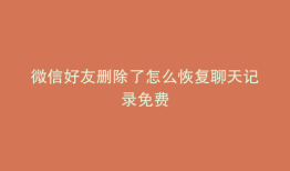 微信好友删除了怎么恢复聊天记录免费
