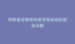 判断是否微信和是否移动端的封装函数