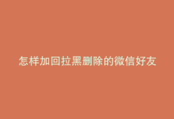 怎样加回拉黑删除的微信好友