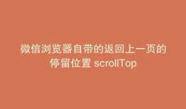 微信浏览器自带的返回上一页的停留位置 scrollTop