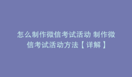 怎么制作微信考试活动 制作微信考试活动方法【详解】