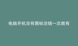 电脑开机没有图标注销一次就有了