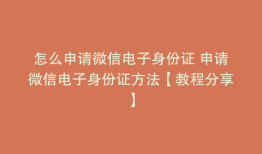 怎么申请微信电子身份证 申请微信电子身份证方法【教程分享】