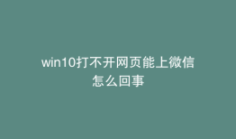 win10打不开网页能上微信怎么回事