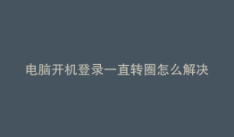 电脑开机登录一直转圈怎么解决