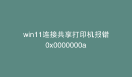 win11连接共享打印机报错0x0000000a