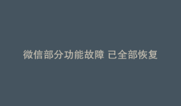微信部分功能故障 已全部恢复