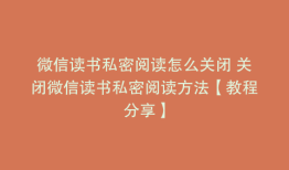 微信读书私密阅读怎么关闭 关闭微信读书私密阅读方法【教程分享】
