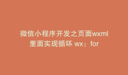 微信小程序开发之页面wxml里面实现循环 wx：for
