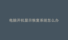 电脑开机显示恢复系统怎么办