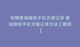 在哪查询微信手机充值记录 查询微信手机充值记录方法【教程】