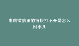电脑微信里的链接打不开是怎么回事儿
