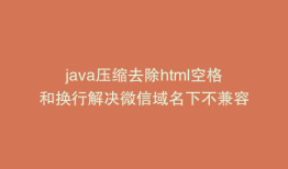 java压缩去除html空格和换行解决微信域名下不兼容