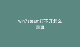 win7steam打不开怎么回事