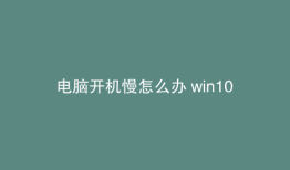 电脑开机慢怎么办 win10