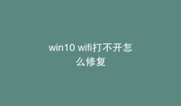 win10 wifi打不开怎么修复