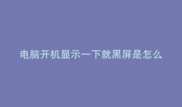 电脑开机显示一下就黑屏是怎么回事