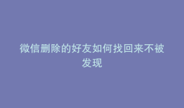 微信删除的好友如何找回来不被发现