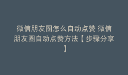 微信朋友圈怎么自动点赞 微信朋友圈自动点赞方法【步骤分享】
