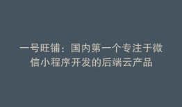 一号旺铺：国内第一个专注于微信小程序开发的后端云产品