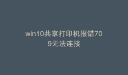 win10共享打印机报错709无法连接