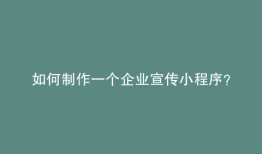 如何制作一个企业宣传小程序？