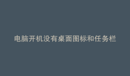 电脑开机没有桌面图标和任务栏