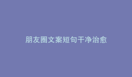 朋友圈文案短句干净治愈