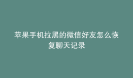 苹果手机拉黑的微信好友怎么恢复聊天记录