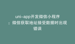 uni-app开发微信小程序：微信获取地址接受数据时出现错误