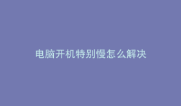 电脑开机特别慢怎么解决