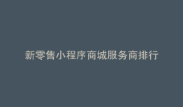 新零售小程序商城服务商排行