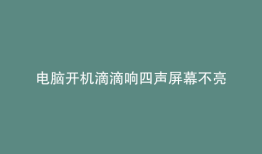 电脑开机滴滴响四声屏幕不亮