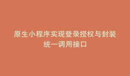 原生小程序实现登录授权与封装统一调用接口