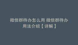 微信群待办怎么用 微信群待办用法介绍【详解】