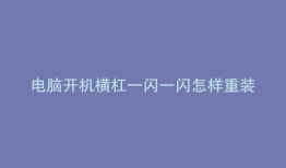 电脑开机横杠一闪一闪怎样重装系统