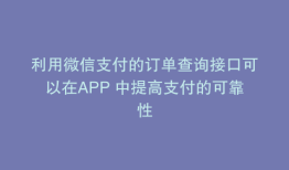 利用微信支付的订单查询接口可以在APP 中提高支付的可靠性