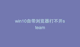 win10自带浏览器打不开steam