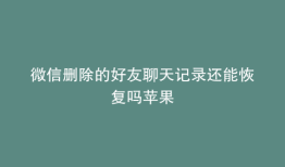 微信删除的好友聊天记录还能恢复吗苹果