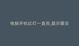 电脑开机红灯一直亮,显示器没反应