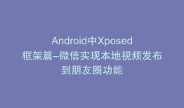 Android中Xposed框架篇-微信实现本地视频发布到朋友圈功能