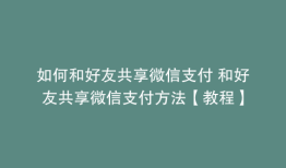 如何和好友共享微信支付 和好友共享微信支付方法【教程】