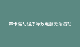 声卡驱动程序导致电脑无法启动解决方法