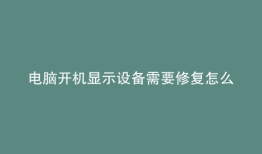 电脑开机显示设备需要修复怎么办