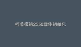 柯美报错2558载体初始化