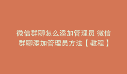 微信群聊怎么添加管理员 微信群聊添加管理员方法【教程】