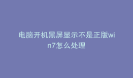 电脑开机黑屏显示不是正版win7怎么处理